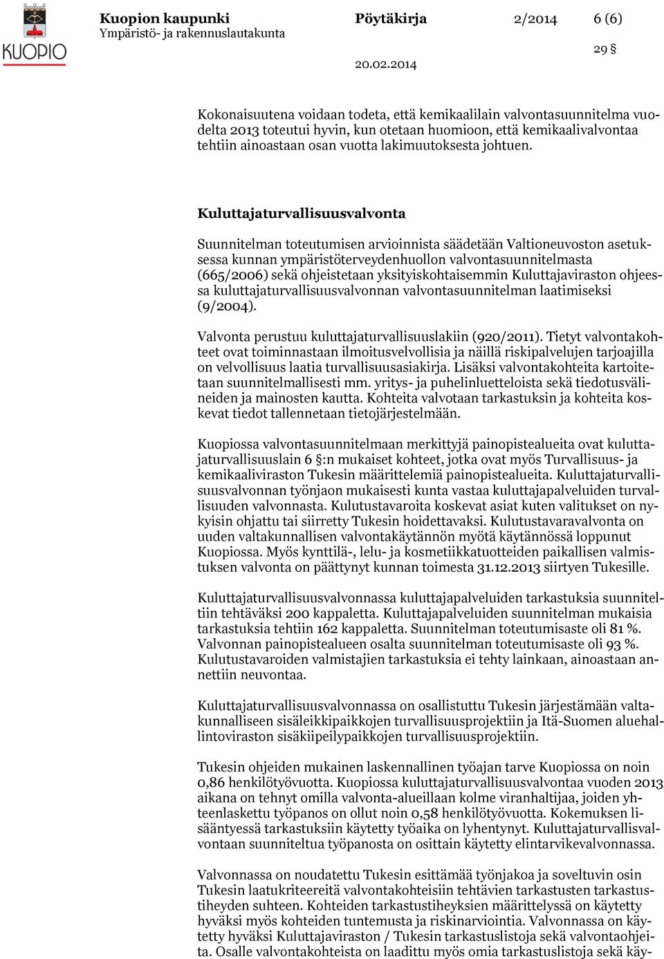 Kuluttajaturvallisuusvalvonta Suunnitelman toteutumisen arvioinnista säädetään Valtioneuvoston asetuksessa kunnan ympäristöterveydenhuollon valvontasuunnitelmasta (665/2006) sekä ohjeistetaan