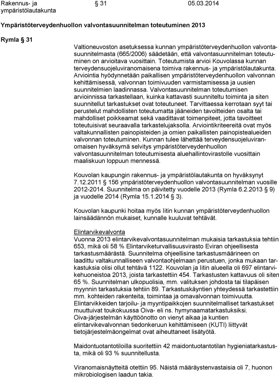 valvontasuunnitelman to teu tumi nen on arvioitava vuosittain. Toteutumista arvioi Kouvolassa kun nan terveydensuojeluviranomaisena toimiva rakennus- ja ym pä ris tö lau ta kun ta.