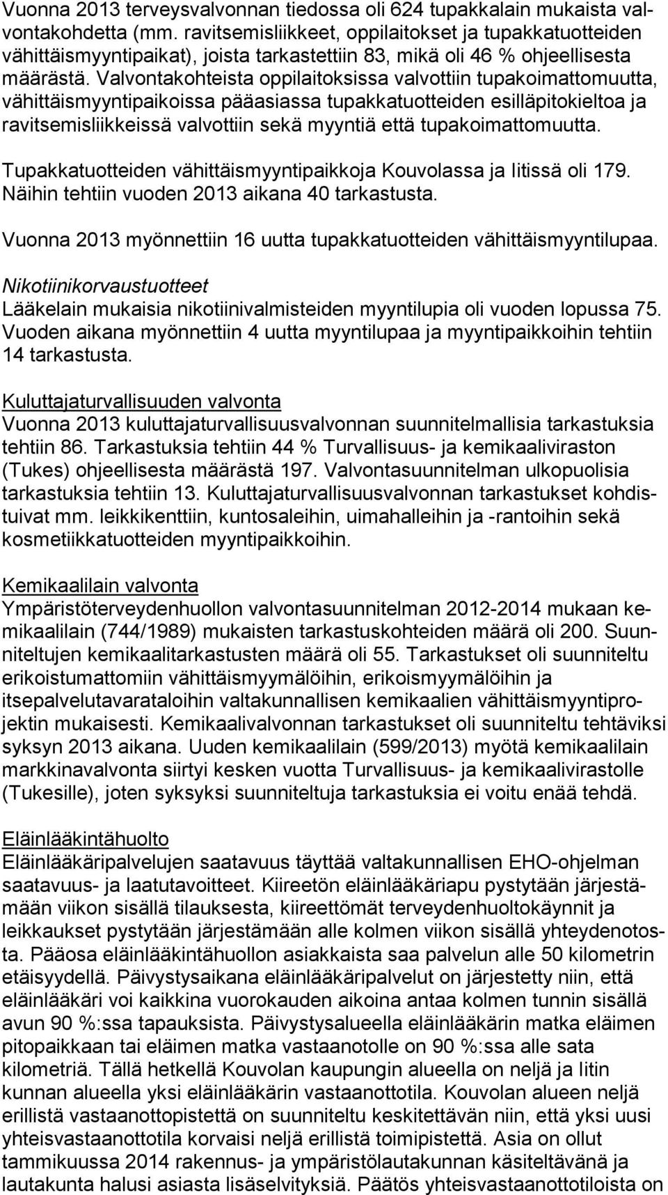 Valvontakohteista oppilaitoksissa val vot tiin tu pa koi mat to muut ta, vähittäismyyntipaikoissa pääasiassa tu pak ka tuot tei den esil lä pi to kiel toa ja ravitsemisliikkeissä valvottiin sekä myyn