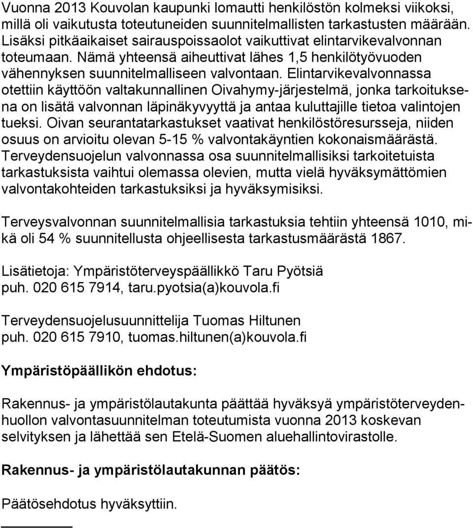 Elin tar vi ke val von nas sa otettiin käyttöön valtakunnallinen Oivahymy-järjestelmä, jonka tar koi tuk sena on lisätä valvonnan läpinäkyvyyttä ja antaa kuluttajille tie toa va lin to jen tueksi.