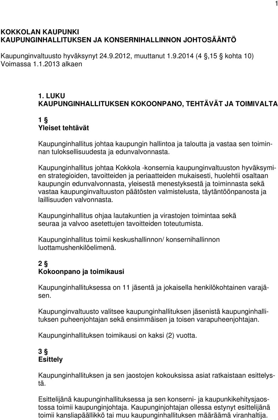 Kaupunginhallitus johtaa Kokkola -konsernia kaupunginvaltuuston hyväksymien strategioiden, tavoitteiden ja periaatteiden mukaisesti, huolehtii osaltaan kaupungin edunvalvonnasta, yleisestä