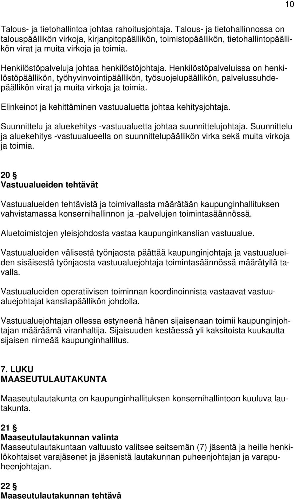 Henkilöstöpalveluissa on henkilöstöpäällikön, työhyvinvointipäällikön, työsuojelupäällikön, palvelussuhdepäällikön virat ja muita virkoja ja toimia.
