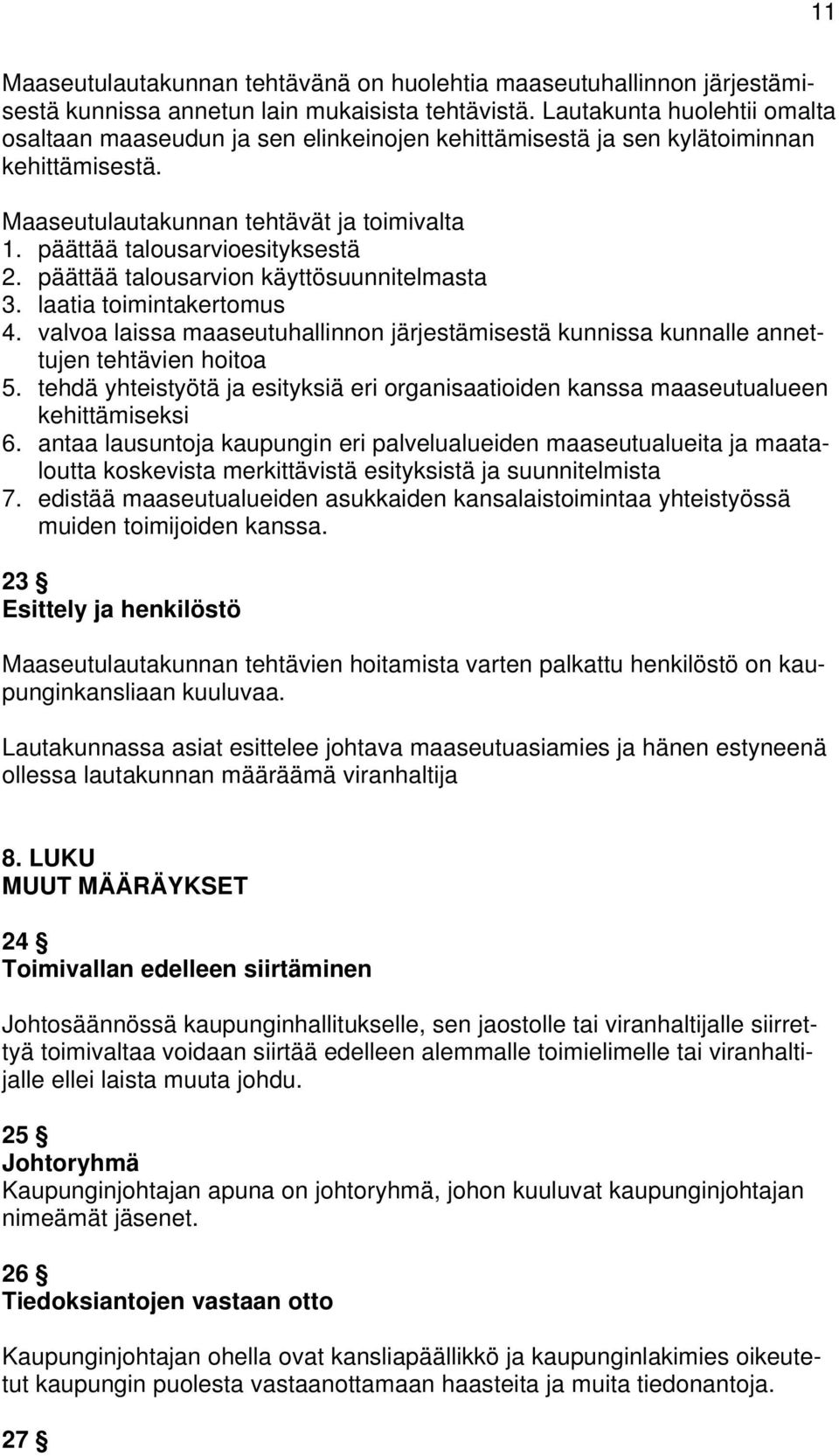 päättää talousarvion käyttösuunnitelmasta 3. laatia toimintakertomus 4. valvoa laissa maaseutuhallinnon järjestämisestä kunnissa kunnalle annettujen tehtävien hoitoa 5.