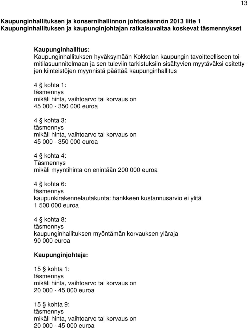 täsmennys mikäli hinta, vaihtoarvo tai korvaus on 45 000-350 000 euroa 4 kohta 3: täsmennys mikäli hinta, vaihtoarvo tai korvaus on 45 000-350 000 euroa 4 kohta 4: Täsmennys mikäli myyntihinta on