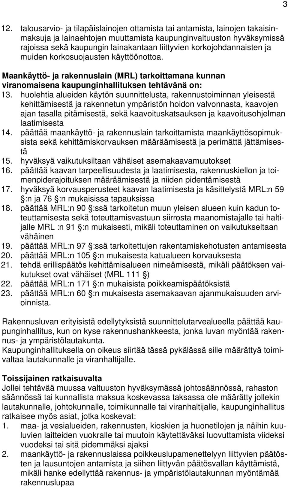 huolehtia alueiden käytön suunnittelusta, rakennustoiminnan yleisestä kehittämisestä ja rakennetun ympäristön hoidon valvonnasta, kaavojen ajan tasalla pitämisestä, sekä kaavoituskatsauksen ja