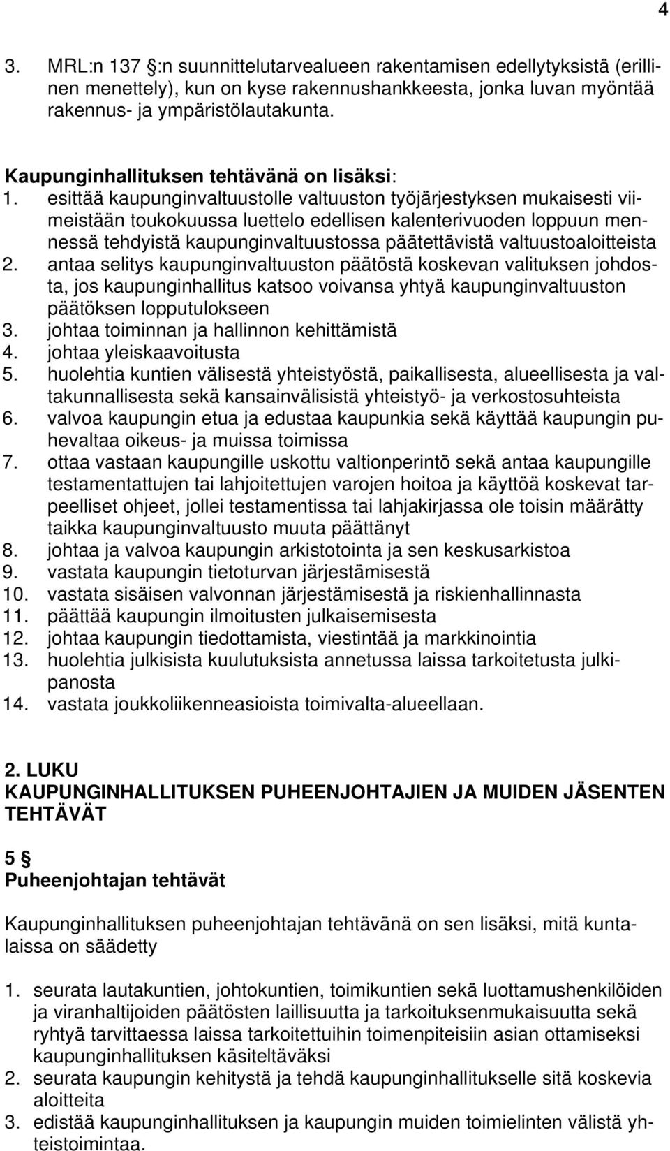 esittää kaupunginvaltuustolle valtuuston työjärjestyksen mukaisesti viimeistään toukokuussa luettelo edellisen kalenterivuoden loppuun mennessä tehdyistä kaupunginvaltuustossa päätettävistä