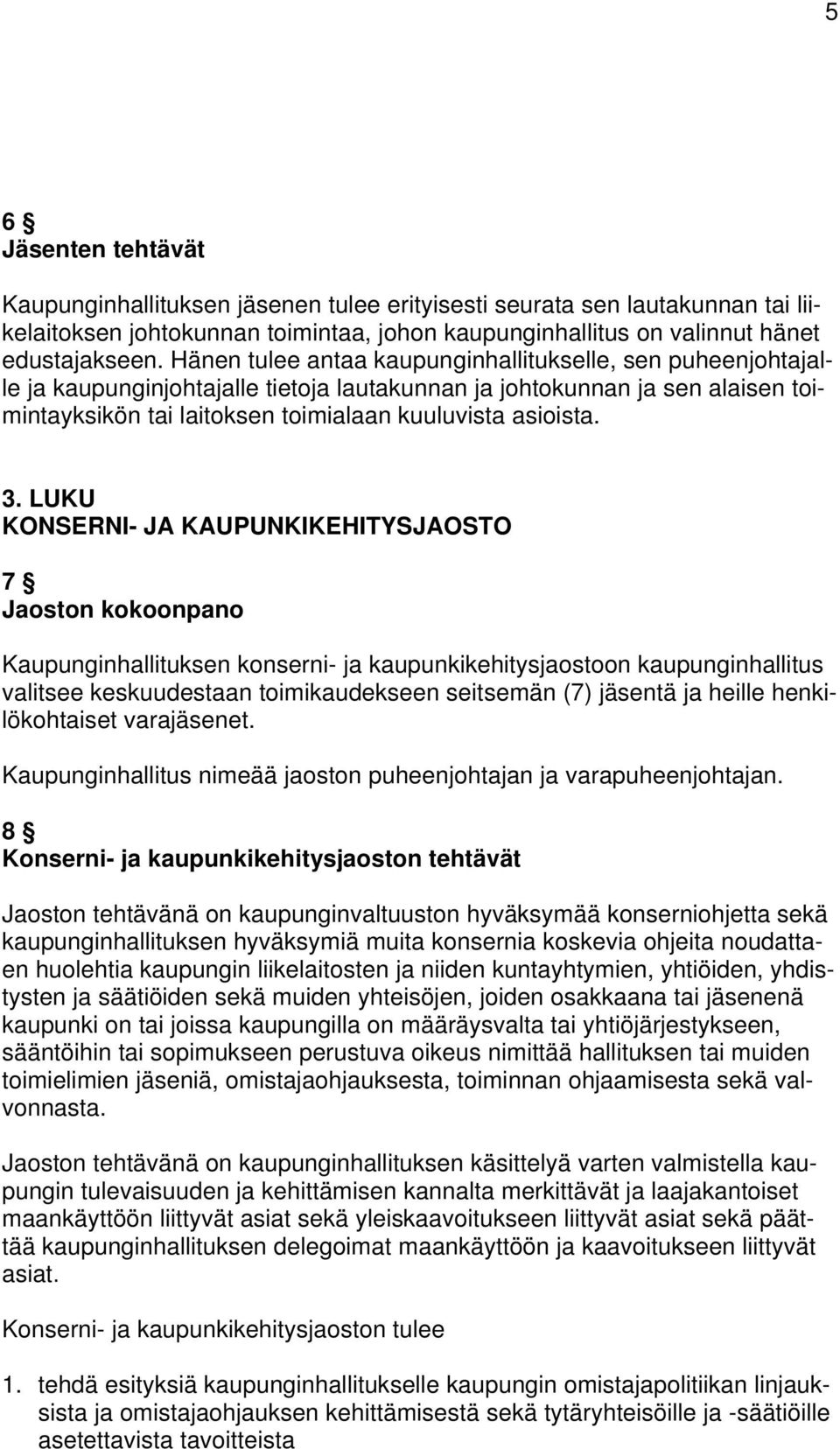 LUKU KONSERNI- JA KAUPUNKIKEHITYSJAOSTO 7 Jaoston kokoonpano Kaupunginhallituksen konserni- ja kaupunkikehitysjaostoon kaupunginhallitus valitsee keskuudestaan toimikaudekseen seitsemän (7) jäsentä