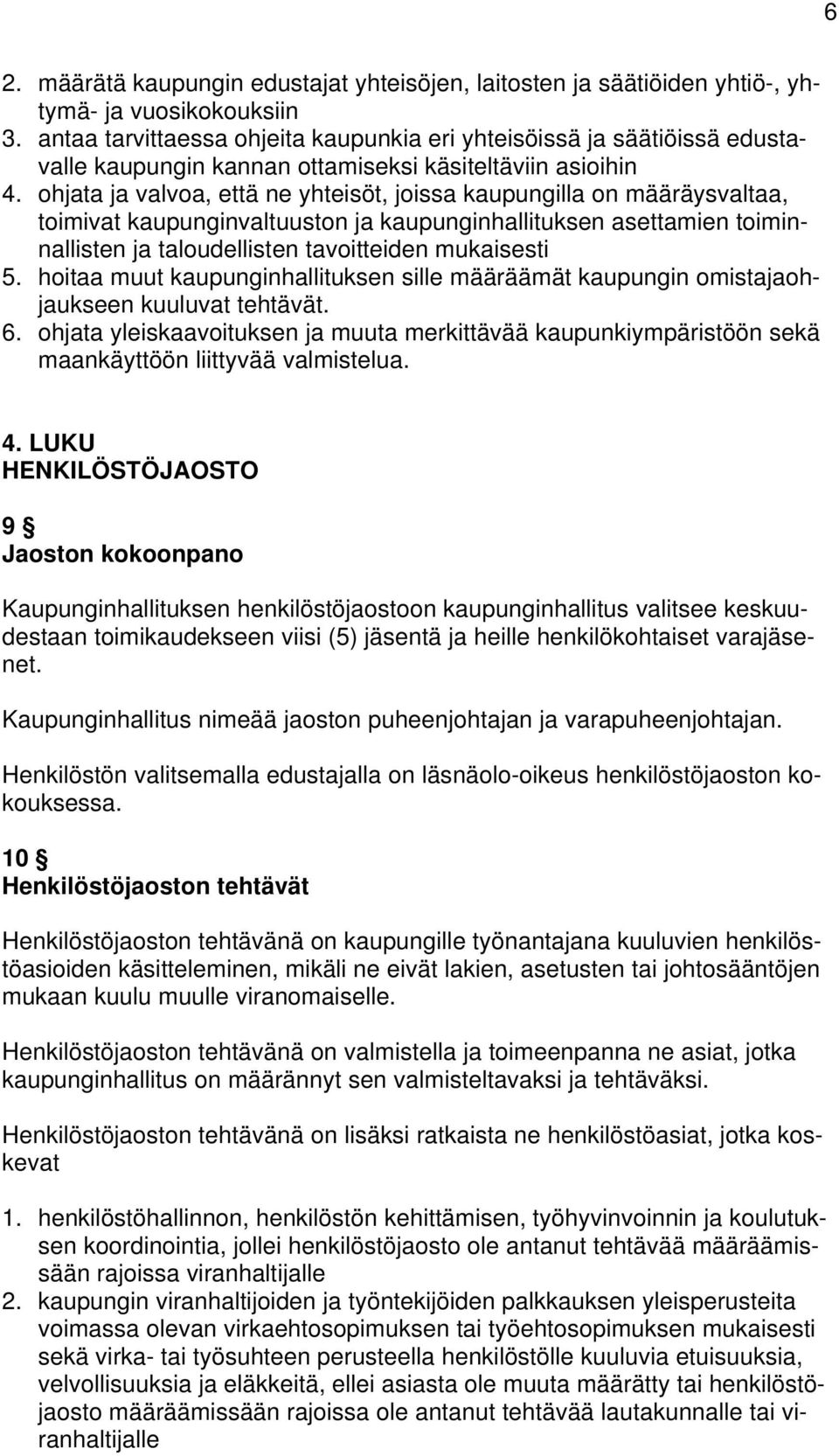 ohjata ja valvoa, että ne yhteisöt, joissa kaupungilla on määräysvaltaa, toimivat kaupunginvaltuuston ja kaupunginhallituksen asettamien toiminnallisten ja taloudellisten tavoitteiden mukaisesti 5.