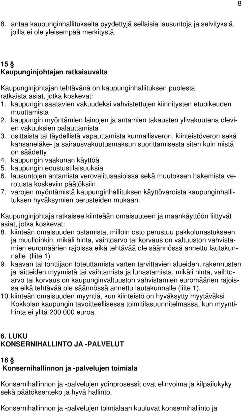 kaupungin saatavien vakuudeksi vahvistettujen kiinnitysten etuoikeuden muuttamista 2. kaupungin myöntämien lainojen ja antamien takausten ylivakuutena olevien vakuuksien palauttamista 3.