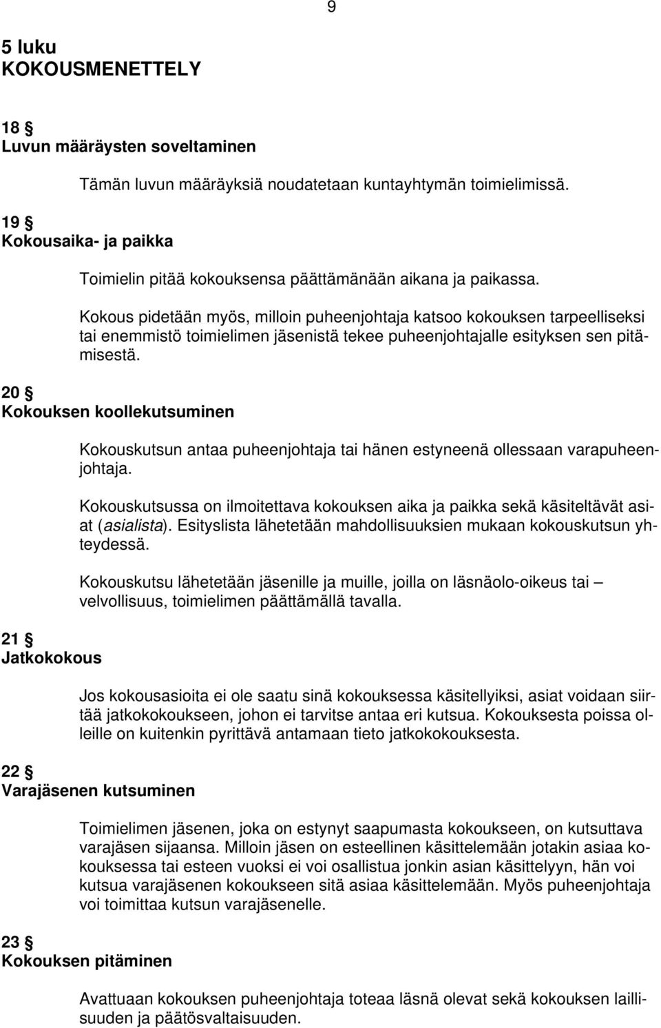 Kokous pidetään myös, milloin puheenjohtaja katsoo kokouksen tarpeelliseksi tai enemmistö toimielimen jäsenistä tekee puheenjohtajalle esityksen sen pitämisestä.