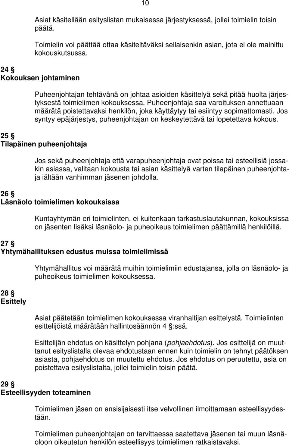 Puheenjohtaja saa varoituksen annettuaan määrätä poistettavaksi henkilön, joka käyttäytyy tai esiintyy sopimattomasti. Jos syntyy epäjärjestys, puheenjohtajan on keskeytettävä tai lopetettava kokous.