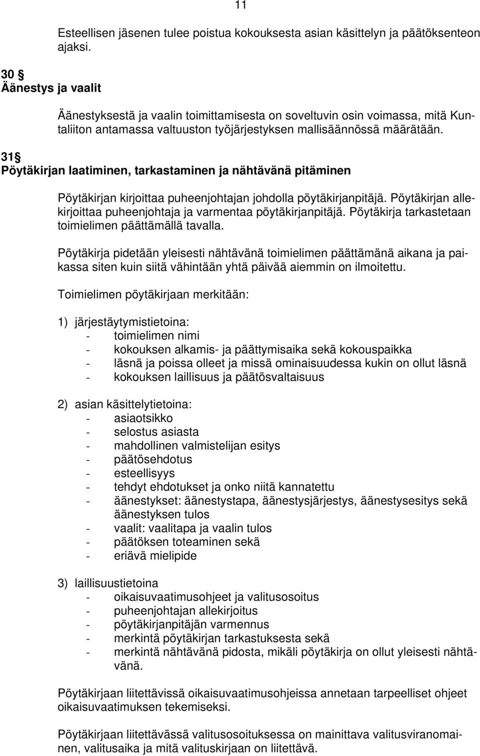 31 Pöytäkirjan laatiminen, tarkastaminen ja nähtävänä pitäminen Pöytäkirjan kirjoittaa puheenjohtajan johdolla pöytäkirjanpitäjä.