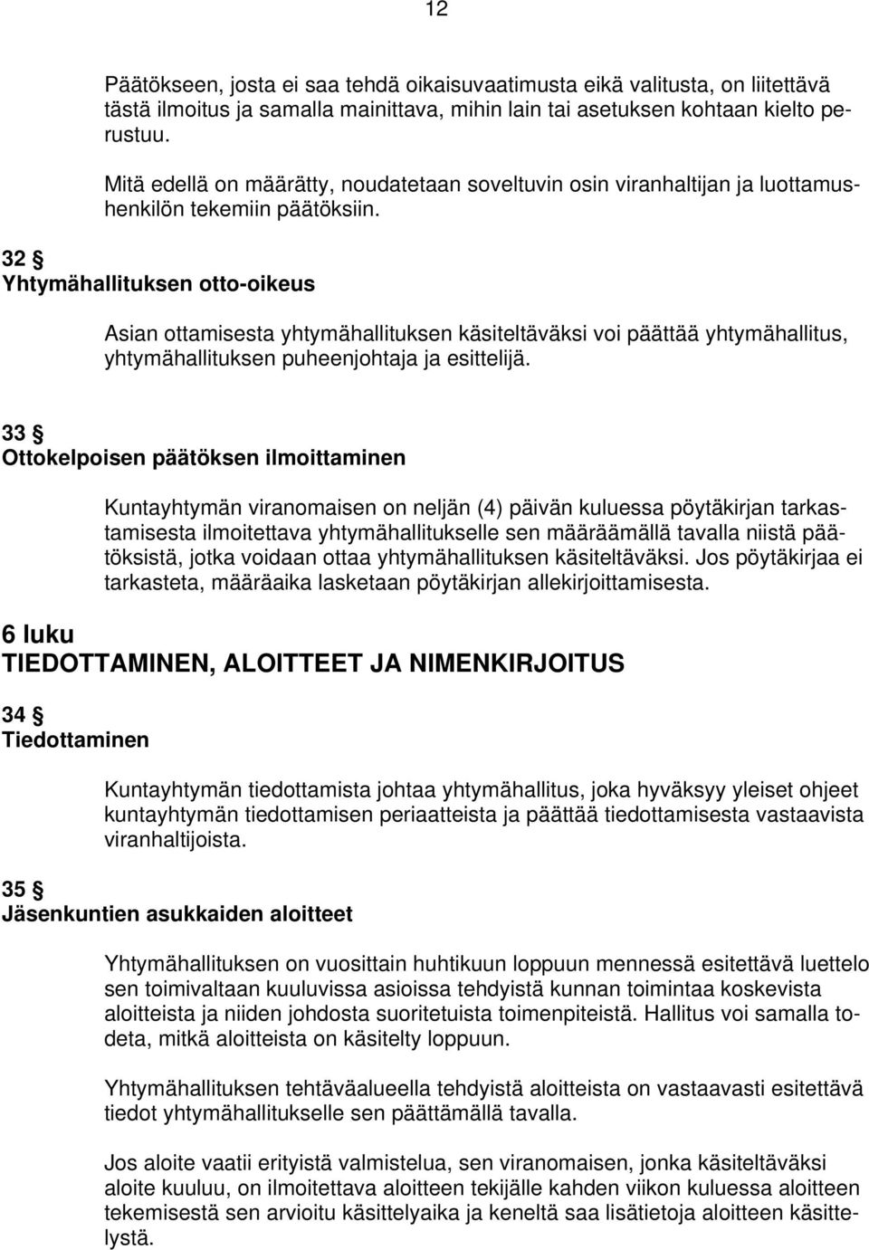 32 Yhtymähallituksen otto-oikeus Asian ottamisesta yhtymähallituksen käsiteltäväksi voi päättää yhtymähallitus, yhtymähallituksen puheenjohtaja ja esittelijä.