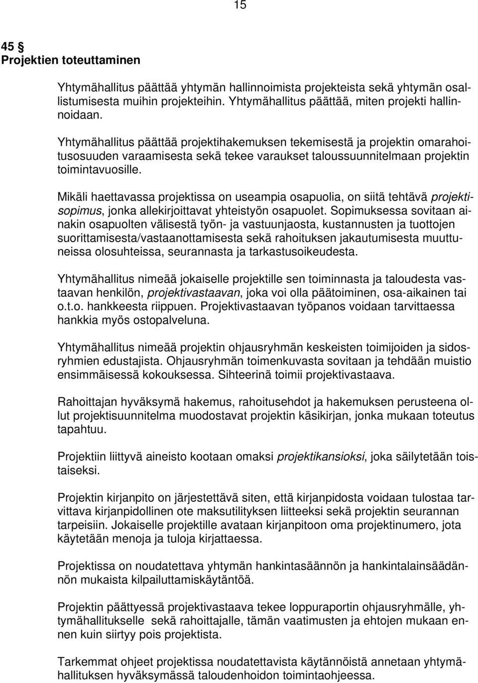 Mikäli haettavassa projektissa on useampia osapuolia, on siitä tehtävä projektisopimus, jonka allekirjoittavat yhteistyön osapuolet.