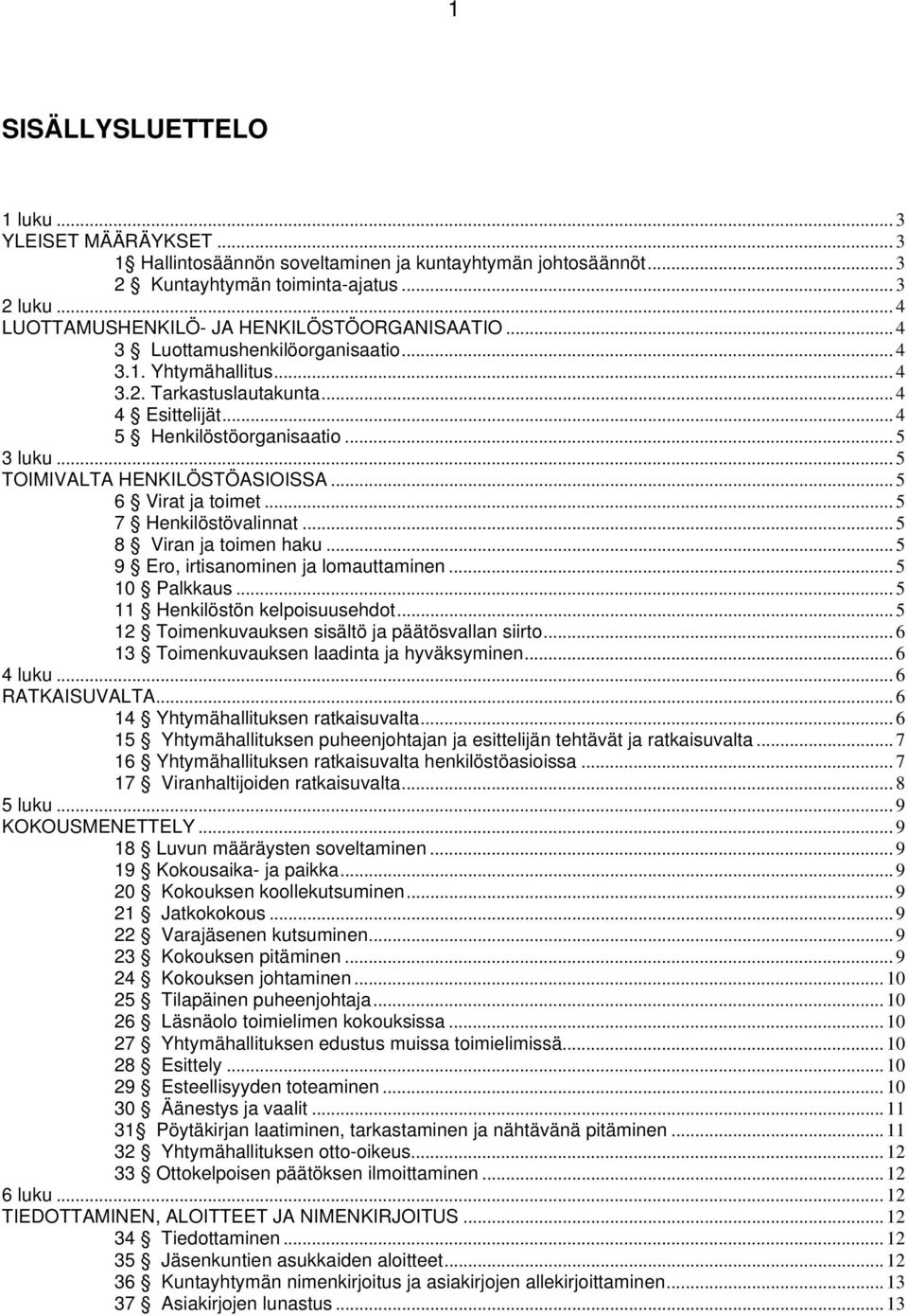.. 5 TOIMIVALTA HENKILÖSTÖASIOISSA... 5 6 Virat ja toimet... 5 7 Henkilöstövalinnat... 5 8 Viran ja toimen haku... 5 9 Ero, irtisanominen ja lomauttaminen... 5 10 Palkkaus.