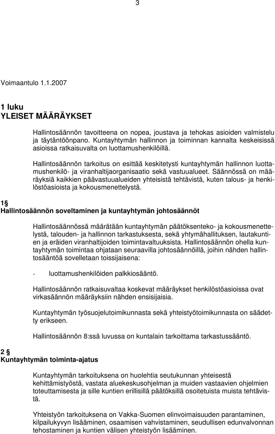 Hallintosäännön tarkoitus on esittää keskitetysti kuntayhtymän hallinnon luottamushenkilö- ja viranhaltijaorganisaatio sekä vastuualueet.