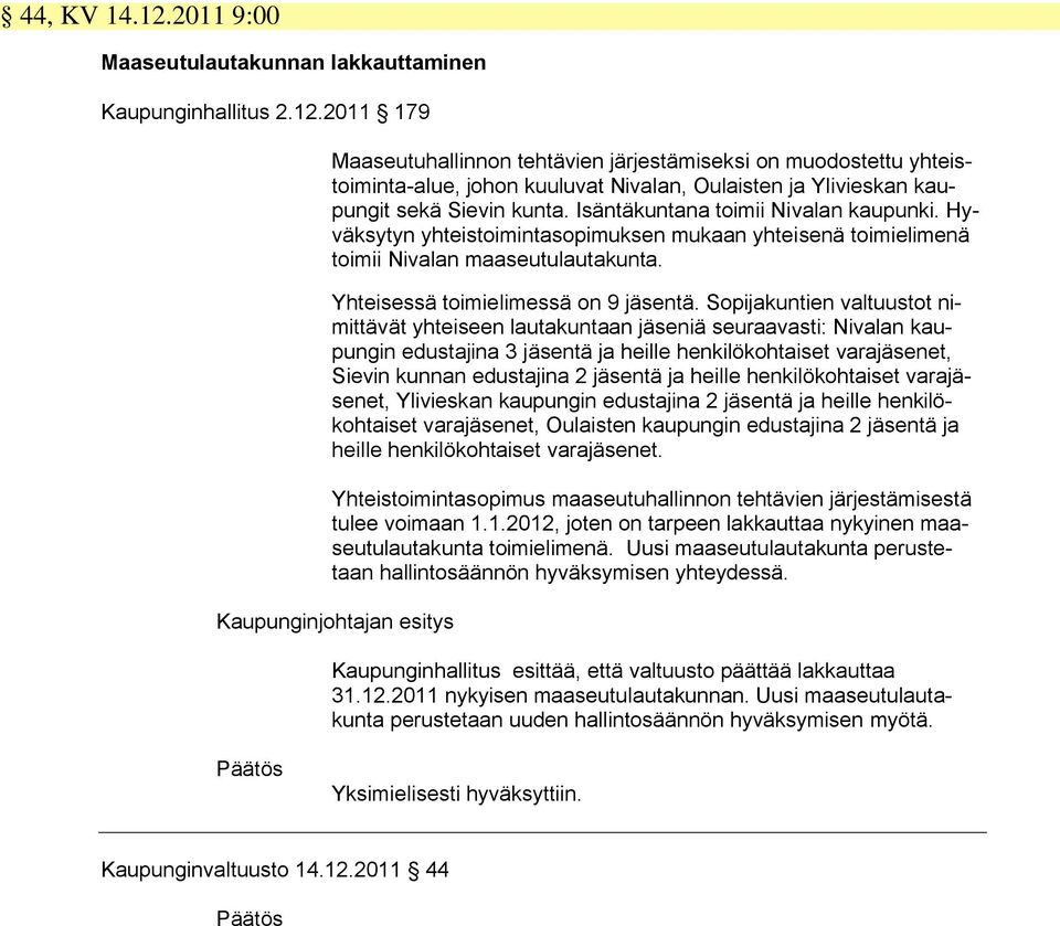 Sopijakuntien valtuustot nimittävät yhteiseen lautakuntaan jäseniä seuraavasti: Nivalan kaupungin edustajina 3 jäsentä ja heille henkilökohtaiset varajäsenet, Sievin kunnan edustajina 2 jäsentä ja