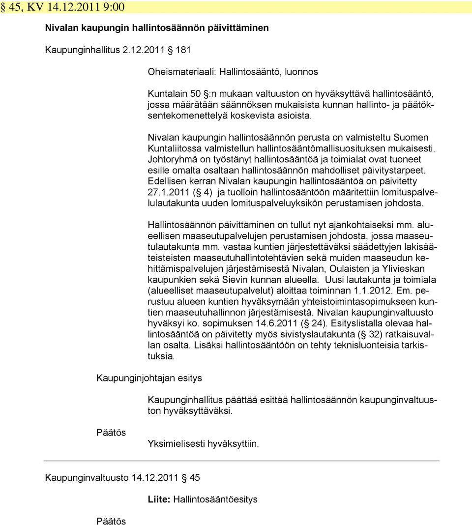 2011 181 Oheismateriaali: Hallintosääntö, luonnos Kuntalain 50 :n mukaan valtuuston on hyväksyttävä hallintosääntö, jossa määrätään säännöksen mukaisista kunnan hallinto- ja päätöksentekomenettelyä