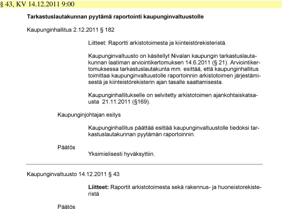esittää, että kaupunginhallitus toimittaa kaupunginvaltuustolle raportoinnin arkistotoimen järjestämisestä ja kiinteistörekisterin ajan tasalle saattamisesta.