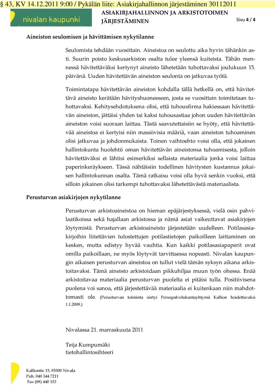 vuosittain. Aineistoa on seulottu aika hyvin tähänkin asti. Suurin poisto keskusarkiston osalta tulee yleensä kuiteista.