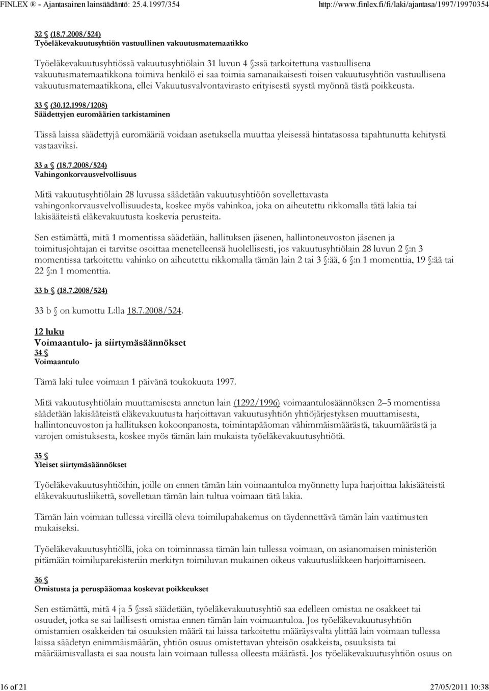 2008/524) Työeläkevakuutusyhtiön vastuullinen vakuutusmatemaatikko Työeläkevakuutusyhtiössä vakuutusyhtiölain 31 luvun 4 :ssä tarkoitettuna vastuullisena vakuutusmatemaatikkona toimiva henkilö ei saa