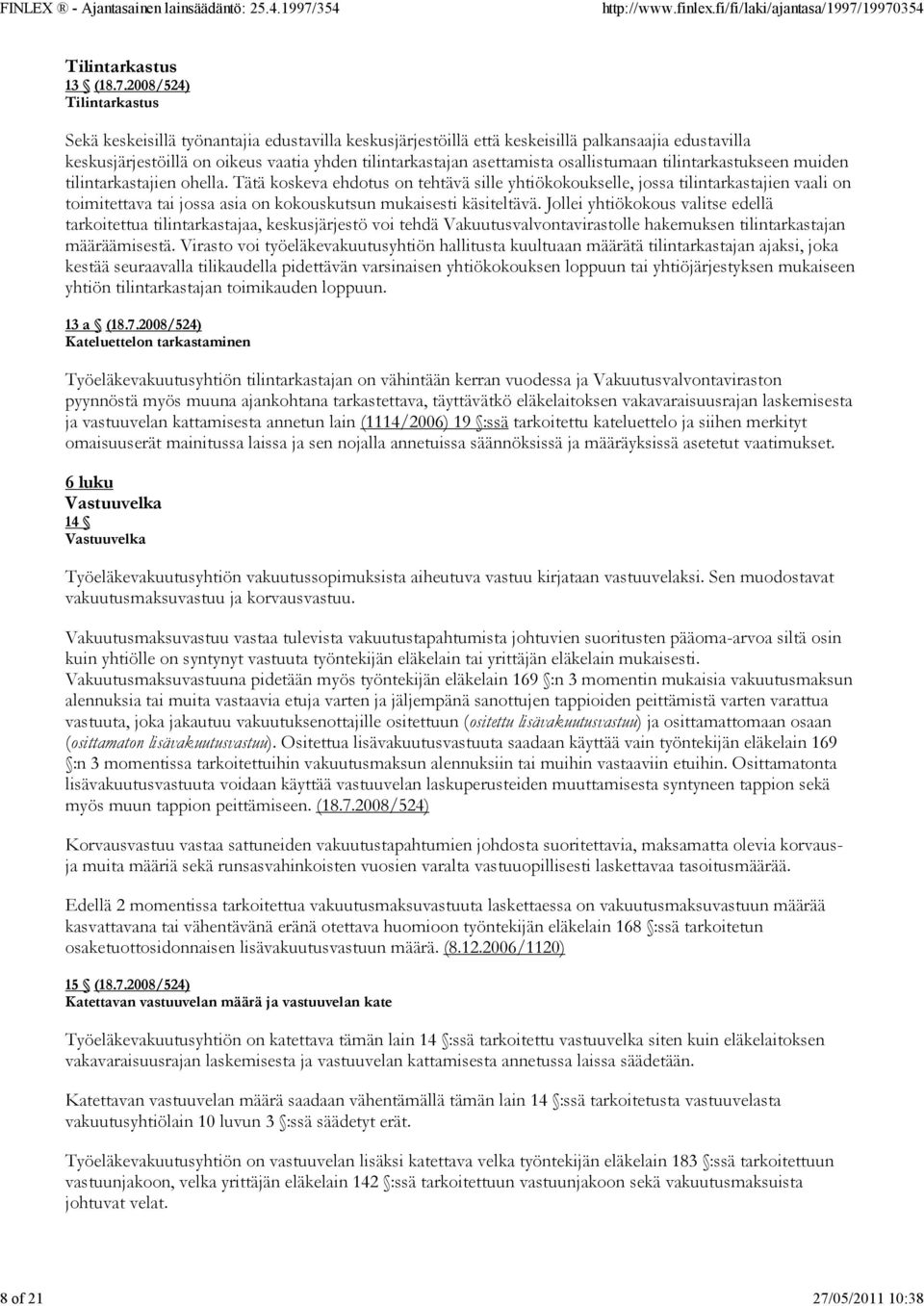 2008/524) Tilintarkastus Sekä keskeisillä työnantajia edustavilla keskusjärjestöillä että keskeisillä palkansaajia edustavilla keskusjärjestöillä on oikeus vaatia yhden tilintarkastajan asettamista