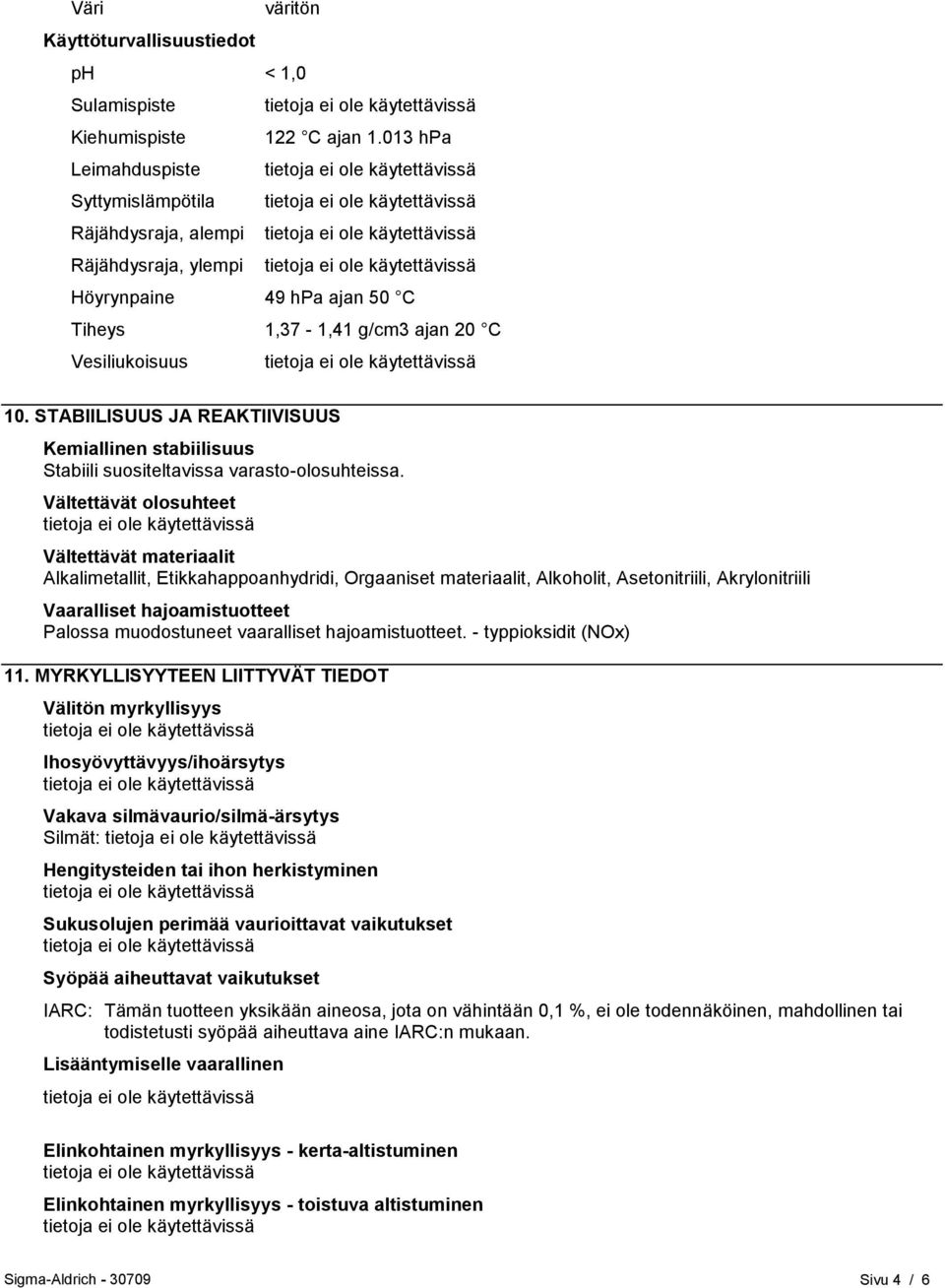 STABIILISUUS JA REAKTIIVISUUS Kemiallinen stabiilisuus Stabiili suositeltavissa varasto-olosuhteissa.