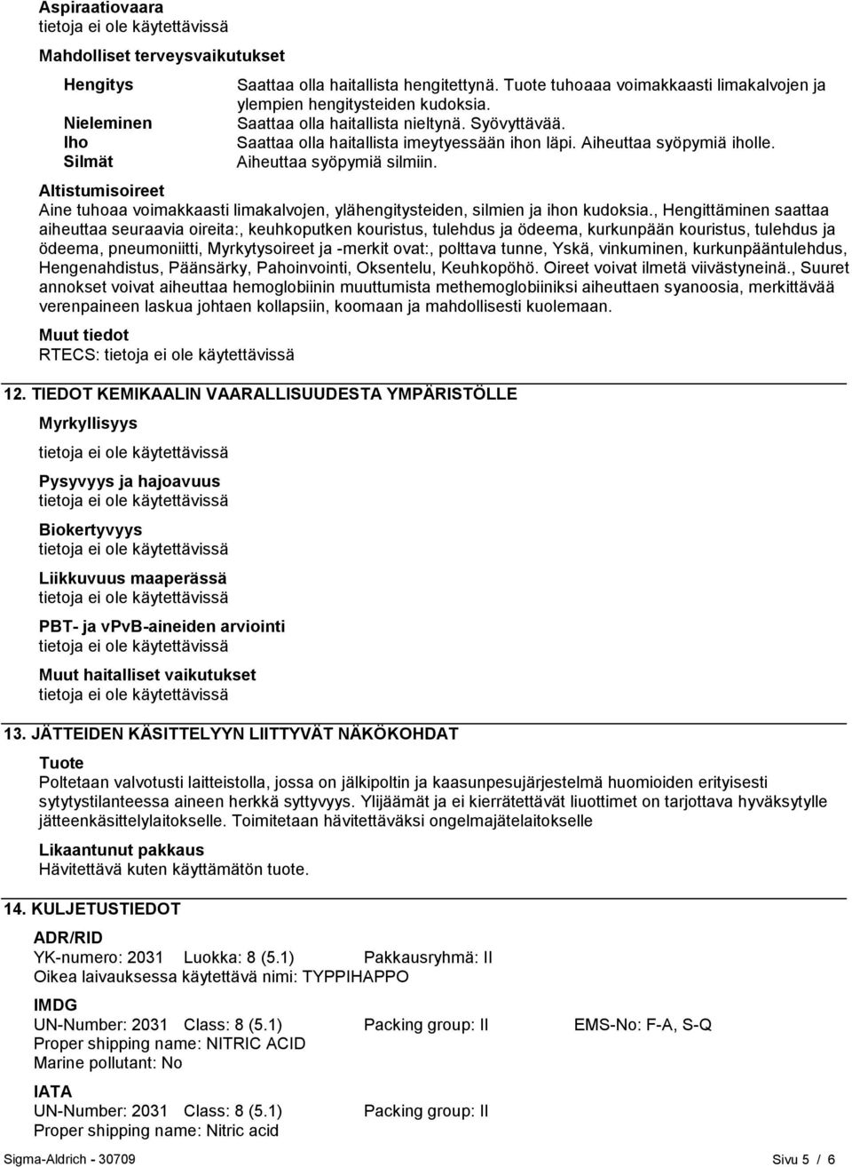 Altistumisoireet Aine tuhoaa voimakkaasti limakalvojen, ylähengitysteiden, silmien ja ihon kudoksia.