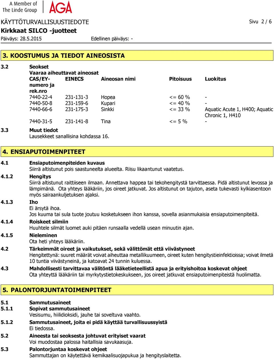 3 Muut tiedot Lausekkeet sanallisina kohdassa 16. 4. ENSIAPUTOIMENPITEET 4.1 Ensiaputoimenpiteiden kuvaus Siirrä altistunut pois saastuneelta alueelta. Riisu likaantunut vaatetus. 4.1.2 Hengitys Siirrä altistunut raittiiseen ilmaan.