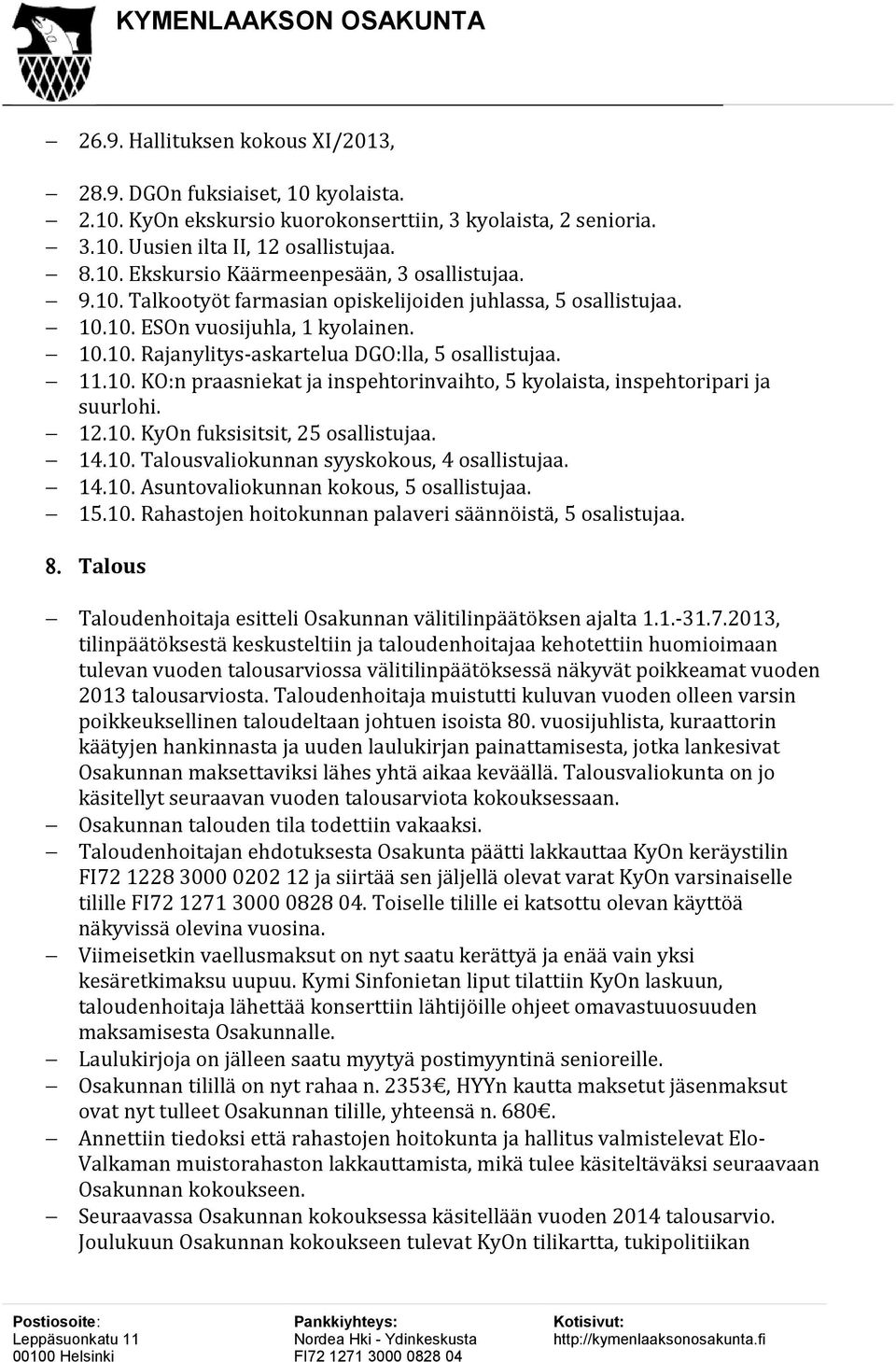 12.10. KyOn fuksisitsit, 25 osallistujaa. 14.10. Talousvaliokunnan syyskokous, 4 osallistujaa. 14.10. Asuntovaliokunnan kokous, 5 osallistujaa. 15.10. Rahastojen hoitokunnan palaveri säännöistä, 5 osalistujaa.