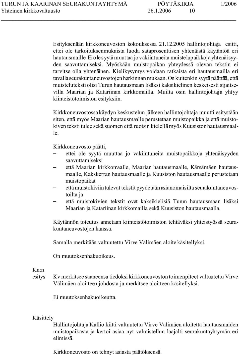 Ei ole syytä muuttaa jo vakiintuneita muistelupaikkoja yhtenäisyyden saavuttamiseksi. Myöskään muistopaikan yhteydessä olevan tekstin ei tarvitse olla yhtenäinen.