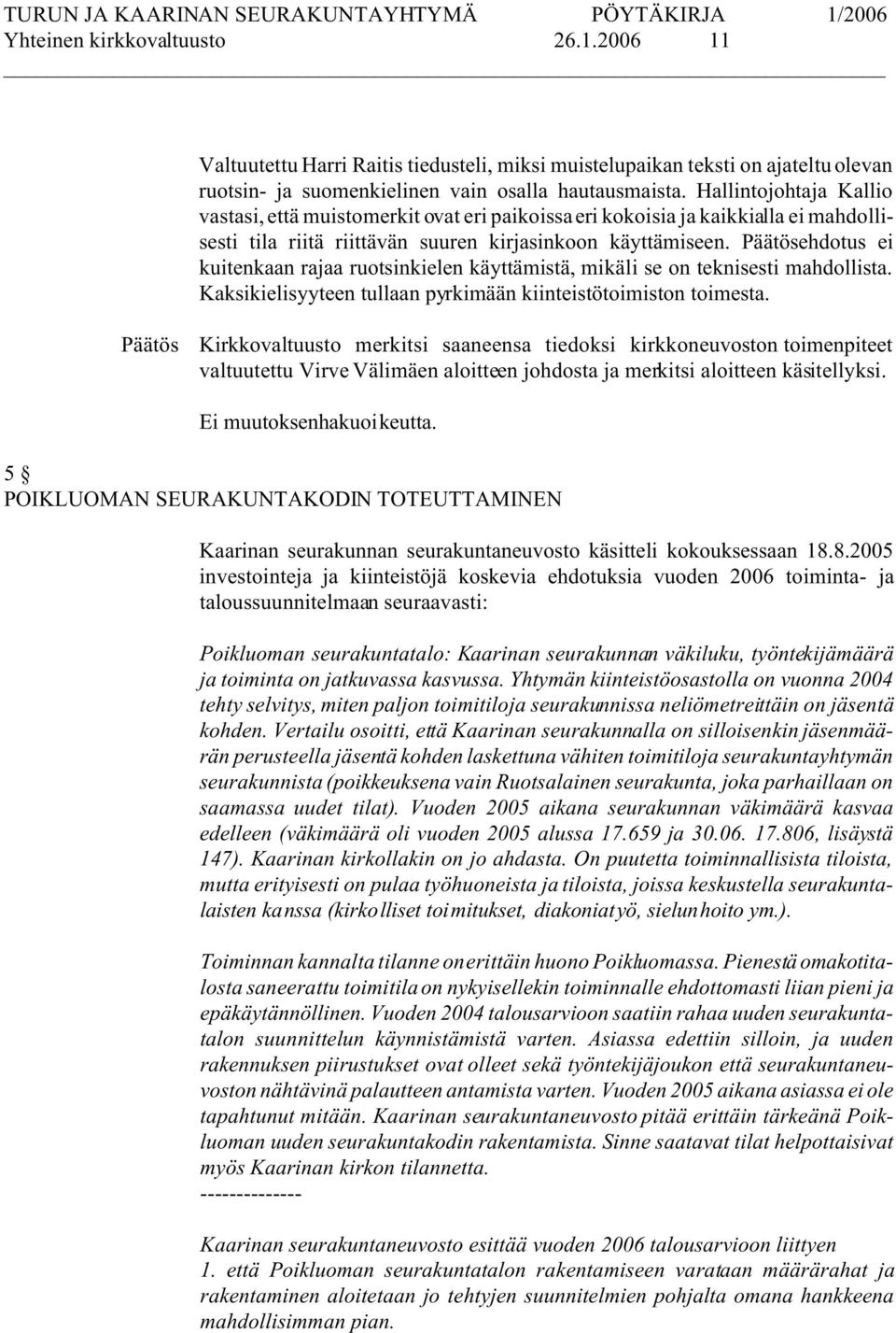 Päätösehdotus ei kuitenkaan rajaa ruotsinkielen käyttämistä, mikäli se on teknisesti mahdollista. Kaksikielisyyteen tullaan pyrkimään kiinteistötoimiston toimesta.