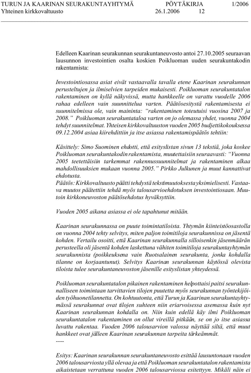 ilmiselvien tarpeiden mukaisesti. Poikluoman seurakuntatalon rakentaminen on kyllä näkyvissä, mutta hankkeelle on varattu vuodelle 2006 rahaa edelleen vain suunnittelua varten.