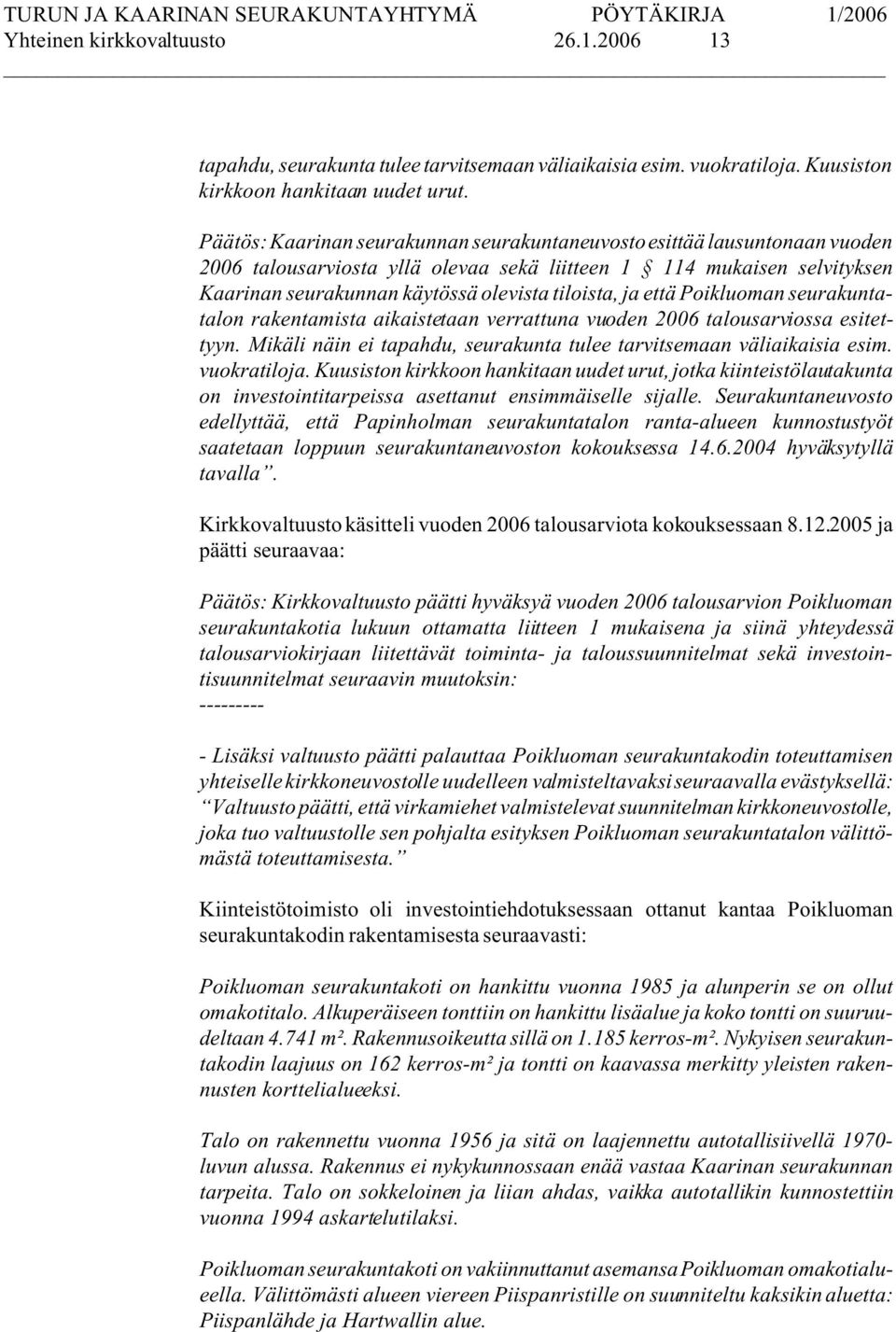 ja että Poikluoman seurakuntatalon rakentamista aikaistetaan verrattuna vuoden 2006 talousarviossa esitettyyn. Mikäli näin ei tapahdu, seurakunta tulee tarvitsemaan väliaikaisia esim. vuokratiloja.