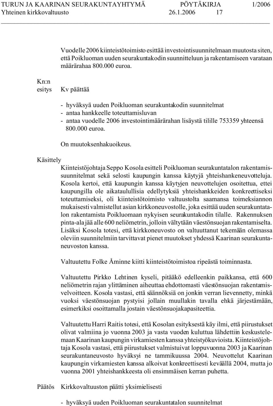 Kn:n esitys Kv päättää - hyväksyä uuden Poikluoman seurakuntakodin suunnitelmat - antaa hankkeelle toteuttamisluvan - antaa vuodelle 2006 investointimäärärahan lisäystä tilille 753359 yhteensä 800.