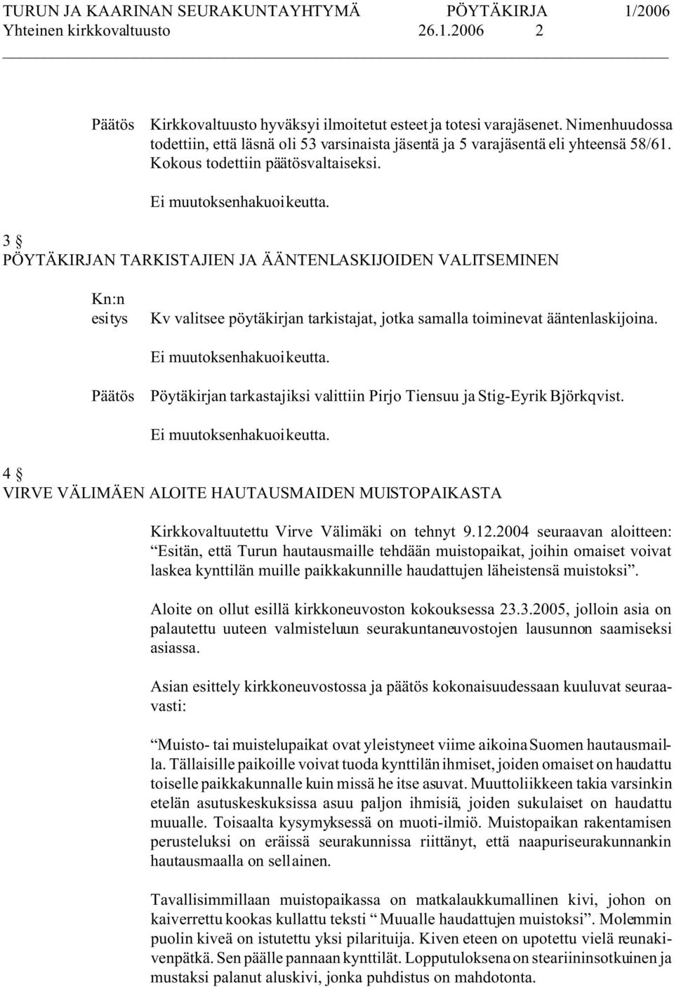 3 PÖYTÄKIRJAN TARKISTAJIEN JA ÄÄNTENLASKIJOIDEN VALITSEMINEN Kn:n esitys Kv valitsee pöytäkirjan tarkistajat, jotka samalla toiminevat ääntenlaskijoina. Ei muutoksenhakuoikeutta.