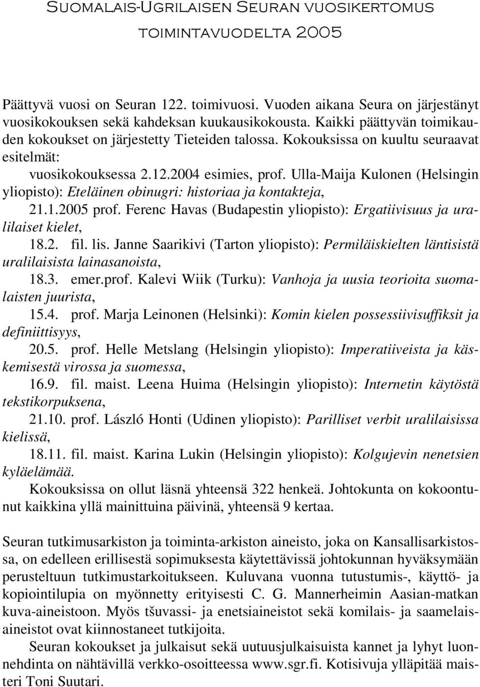 Ulla-Maija Kulonen (Helsingin yliopisto): Eteläinen obinugri: historiaa ja kontakteja, 21.1.2005 prof. Ferenc Havas (Budapestin yliopisto): Ergatiivisuus ja uralilaiset kielet, 18.2. fil. lis.