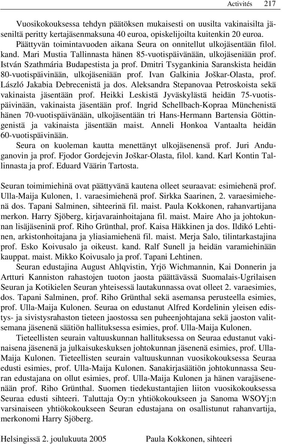 Dmitri Tsygankinia Saranskista heidän 80-vuotispäivinään, ulkojäseniään prof. Ivan Galkinia Joškar-Olasta, prof. László Jakabia Debrecenistä ja dos.