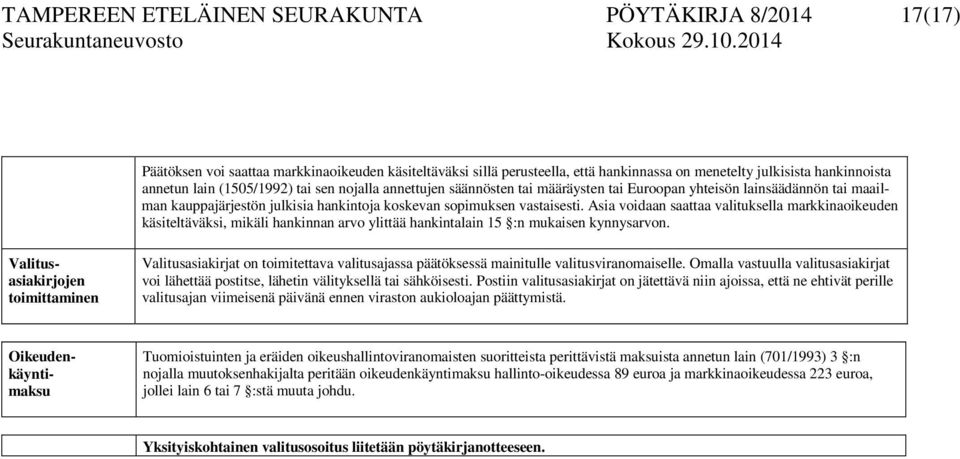 Asia voidaan saattaa valituksella markkinaoikeuden käsiteltäväksi, mikäli hankinnan arvo ylittää hankintalain 15 :n mukaisen kynnysarvon.