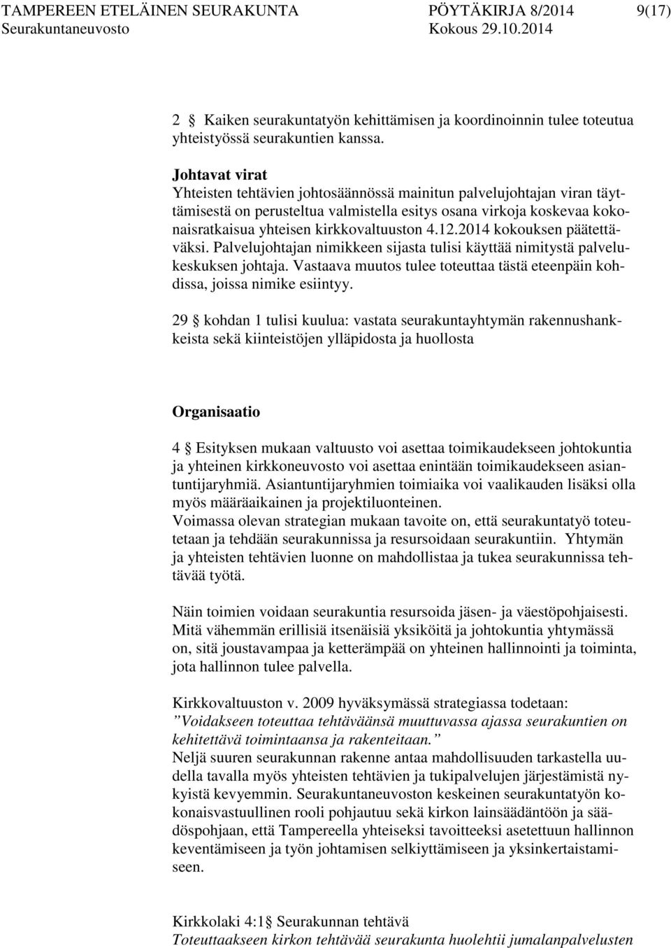 12.2014 kokouksen päätettäväksi. Palvelujohtajan nimikkeen sijasta tulisi käyttää nimitystä palvelukeskuksen johtaja. Vastaava muutos tulee toteuttaa tästä eteenpäin kohdissa, joissa nimike esiintyy.