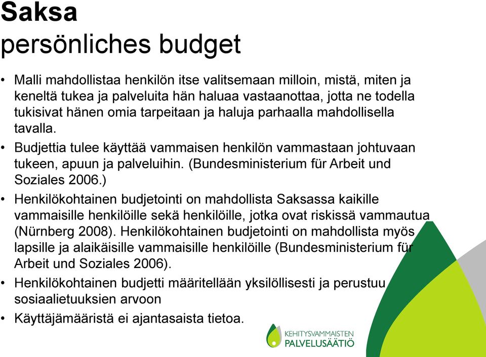 ) Henkilökohtainen budjetointi on mahdollista Saksassa kaikille vammaisille henkilöille sekä henkilöille, jotka ovat riskissä vammautua (Nürnberg 2008).