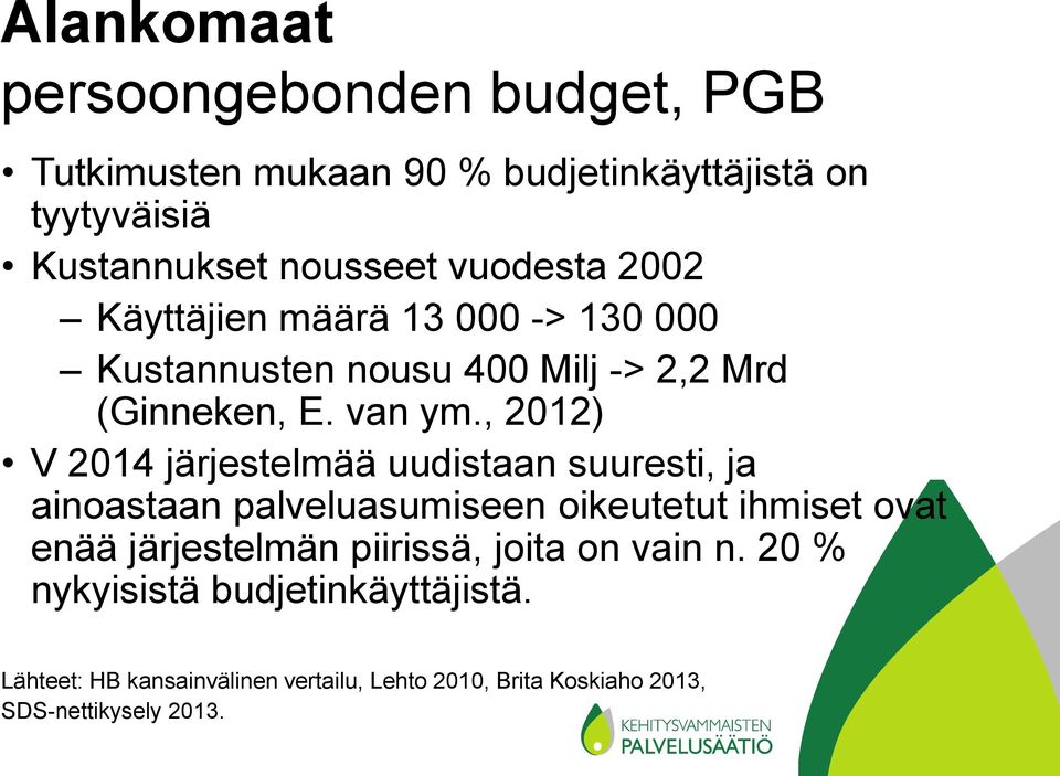 , 2012) V 2014 järjestelmää uudistaan suuresti, ja ainoastaan palveluasumiseen oikeutetut ihmiset ovat enää järjestelmän