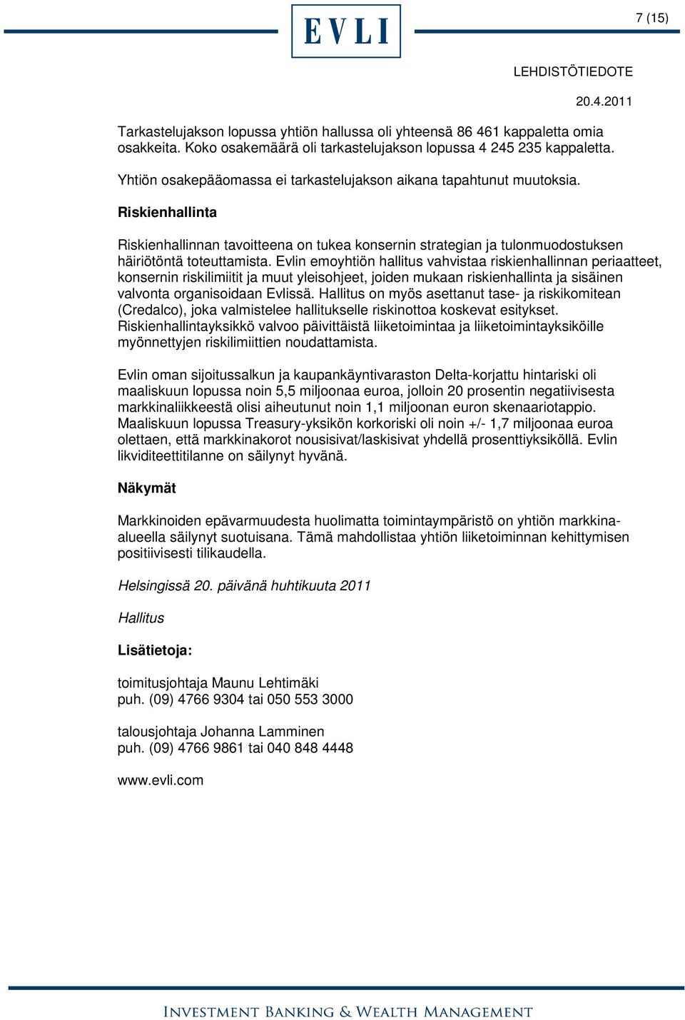 Evlin emoyhtiön hallitus vahvistaa riskienhallinnan periaatteet, konsernin riskilimiitit ja muut yleisohjeet, joiden mukaan riskienhallinta ja sisäinen valvonta organisoidaan Evlissä.