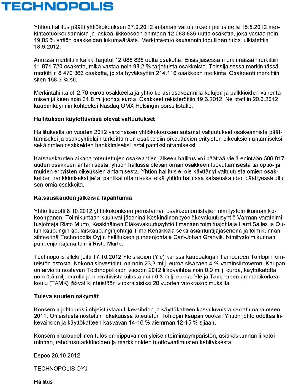 Merkintäetuoikeusannin lopullinen tulos julkistettiin 18.6.2012. Annissa merkittiin kaikki tarjotut 12 088 836 uutta osaketta.