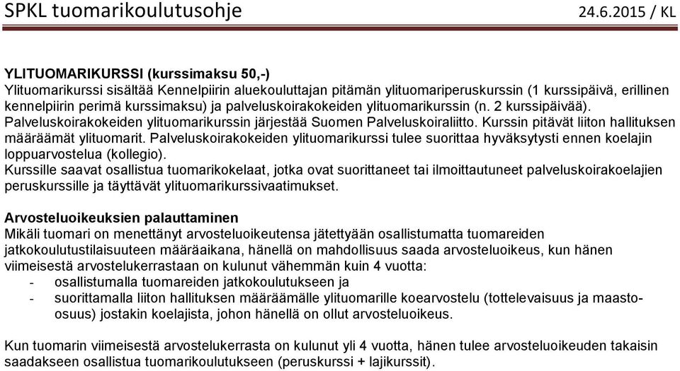 Palveluskoirakokeiden ylituomarikurssi tulee suorittaa hyväksytysti ennen koelajin loppuarvostelua (kollegio).