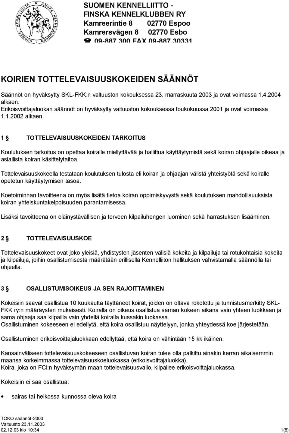 1 TOTTELEVAISUUSKOKEIDEN TARKOITUS Koulutuksen tarkoitus on opettaa koiralle miellyttävää ja hallittua käyttäytymistä sekä koiran ohjaajalle oikeaa ja asiallista koiran käsittelytaitoa.