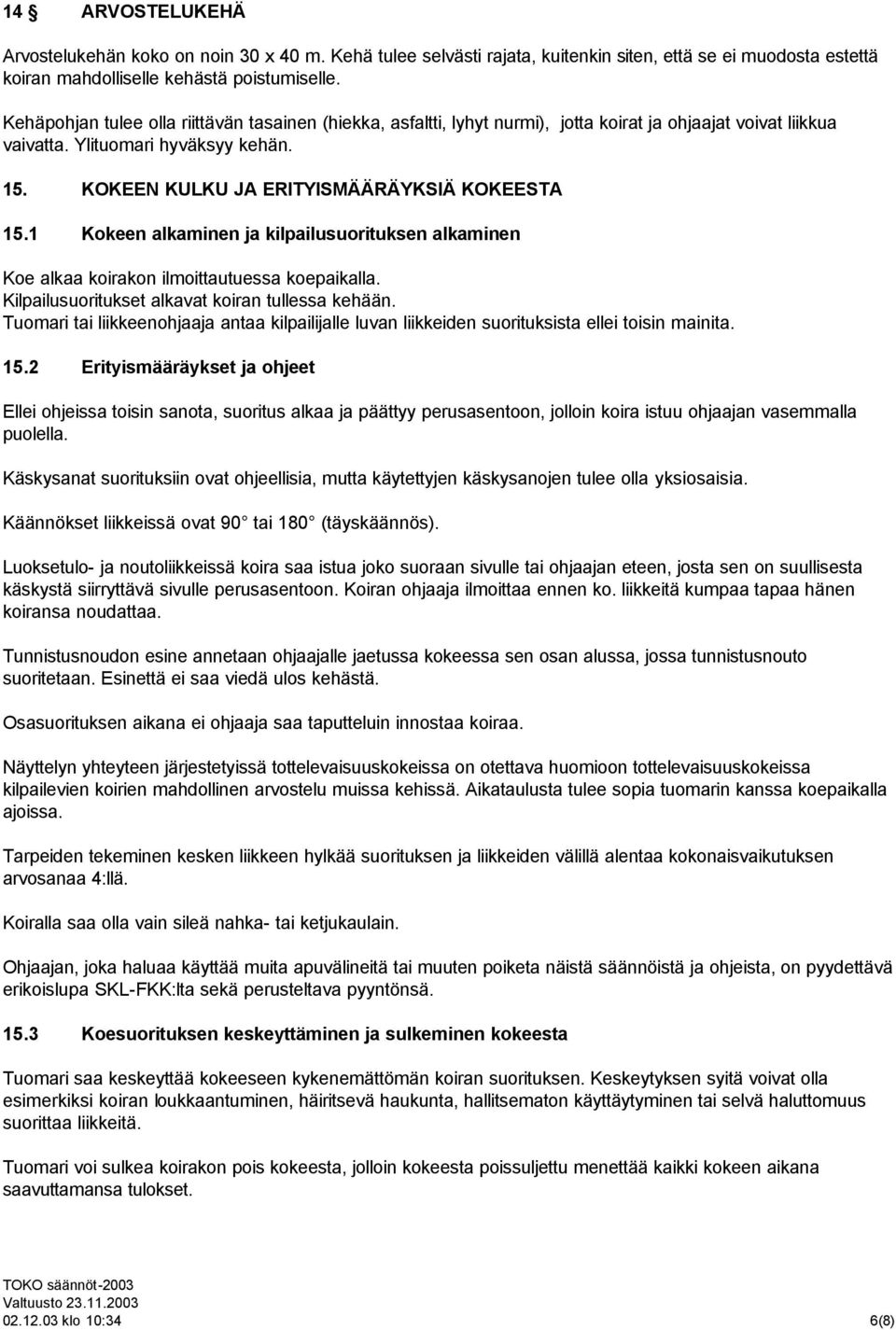 KOKEEN KULKU JA ERITYISMÄÄRÄYKSIÄ KOKEESTA 15.1 Kokeen alkaminen ja kilpailusuorituksen alkaminen Koe alkaa koirakon ilmoittautuessa koepaikalla. Kilpailusuoritukset alkavat koiran tullessa kehään.