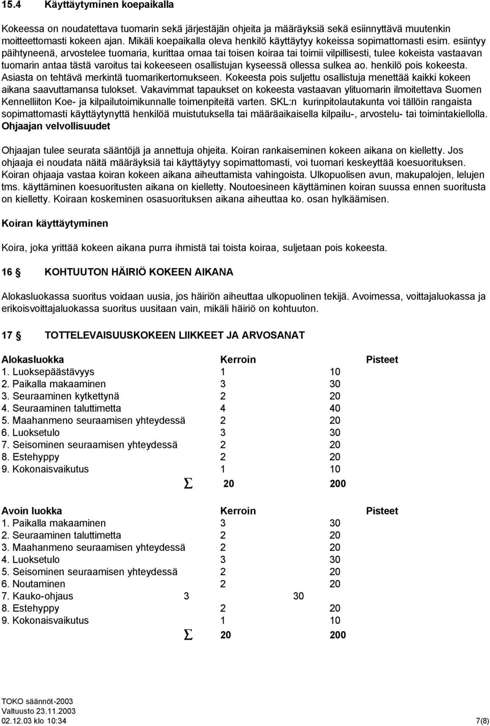 esiintyy päihtyneenä, arvostelee tuomaria, kurittaa omaa tai toisen koiraa tai toimii vilpillisesti, tulee kokeista vastaavan tuomarin antaa tästä varoitus tai kokeeseen osallistujan kyseessä ollessa