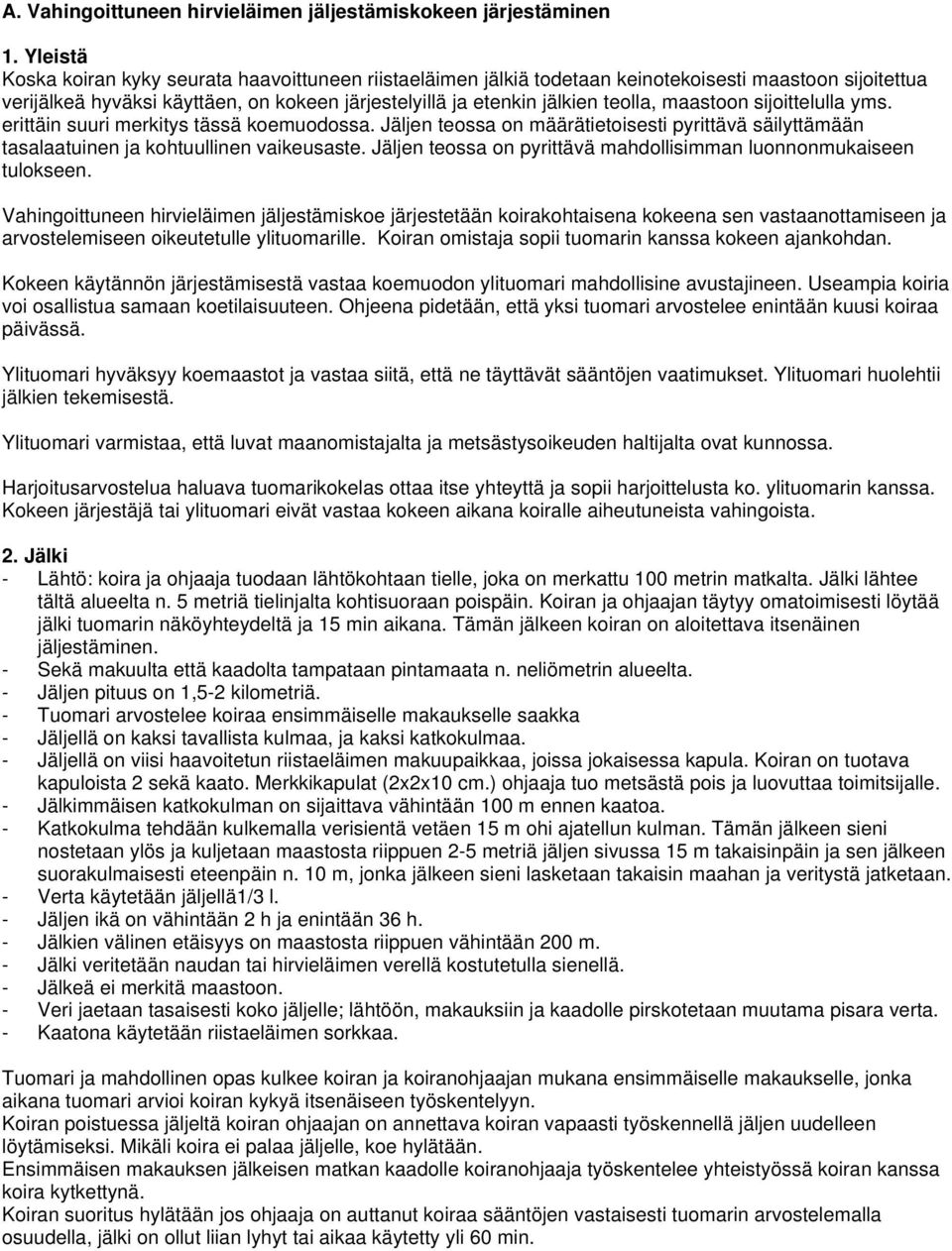 maastoon sijoittelulla yms. erittäin suuri merkitys tässä koemuodossa. Jäljen teossa on määrätietoisesti pyrittävä säilyttämään tasalaatuinen ja kohtuullinen vaikeusaste.