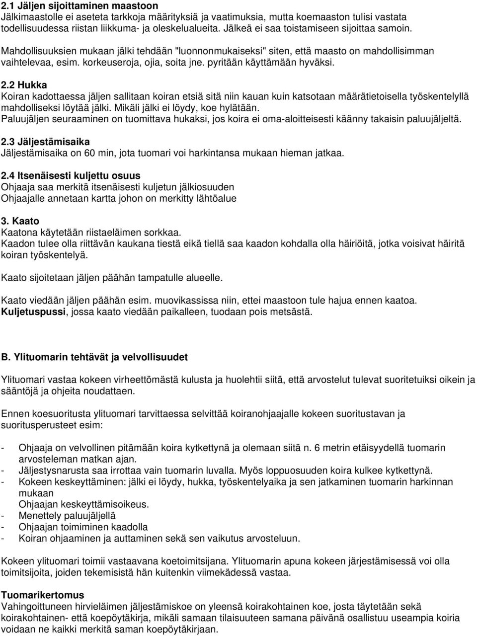 pyritään käyttämään hyväksi. 2.2 Hukka Koiran kadottaessa jäljen sallitaan koiran etsiä sitä niin kauan kuin katsotaan määrätietoisella työskentelyllä mahdolliseksi löytää jälki.